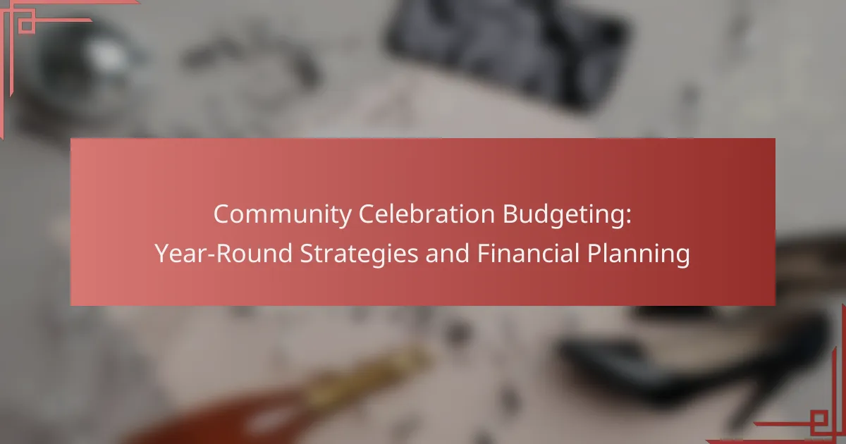 Community Celebration Budgeting: Year-Round Strategies and Financial Planning