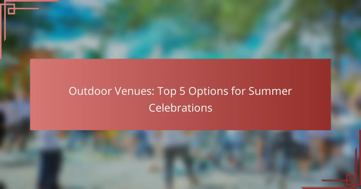 Outdoor Venues: Top 5 Options for Summer Celebrations