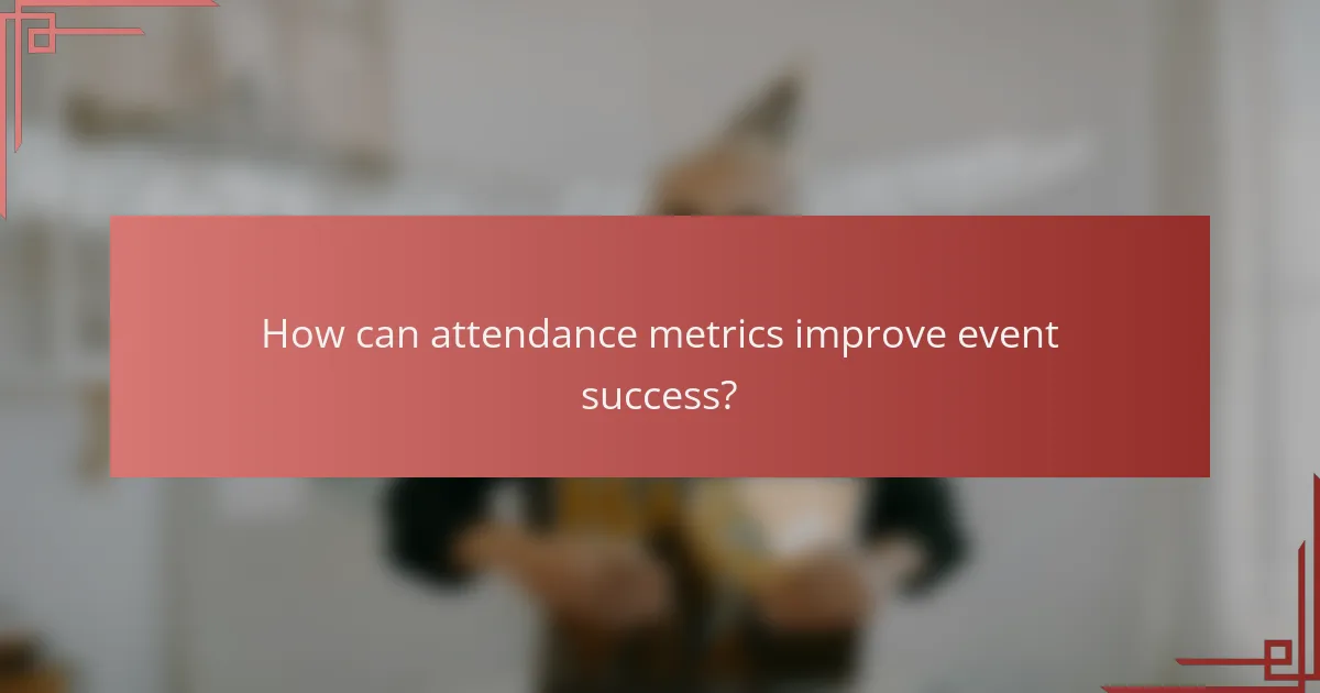 How can attendance metrics improve event success?