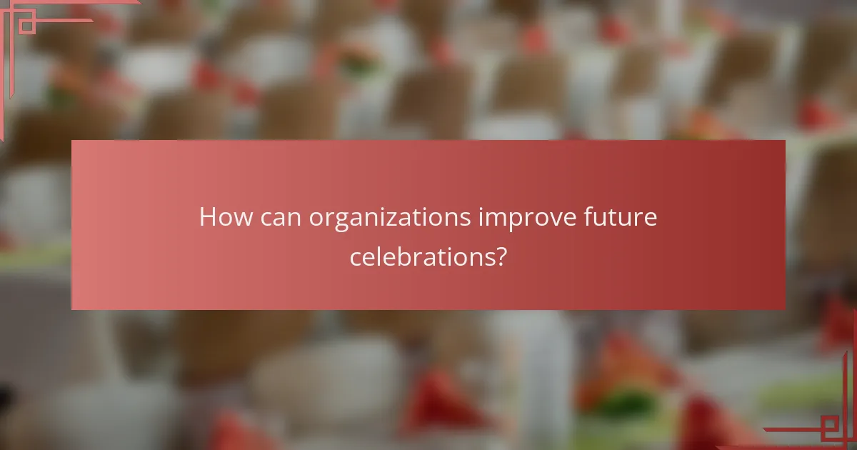 How can organizations improve future celebrations?