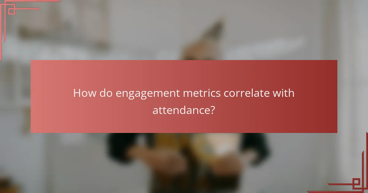 How do engagement metrics correlate with attendance?