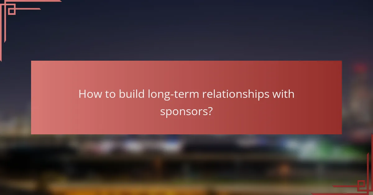 How to build long-term relationships with sponsors?