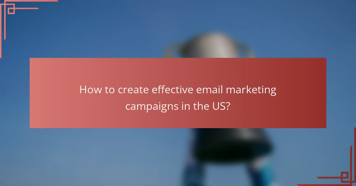 How to create effective email marketing campaigns in the US?