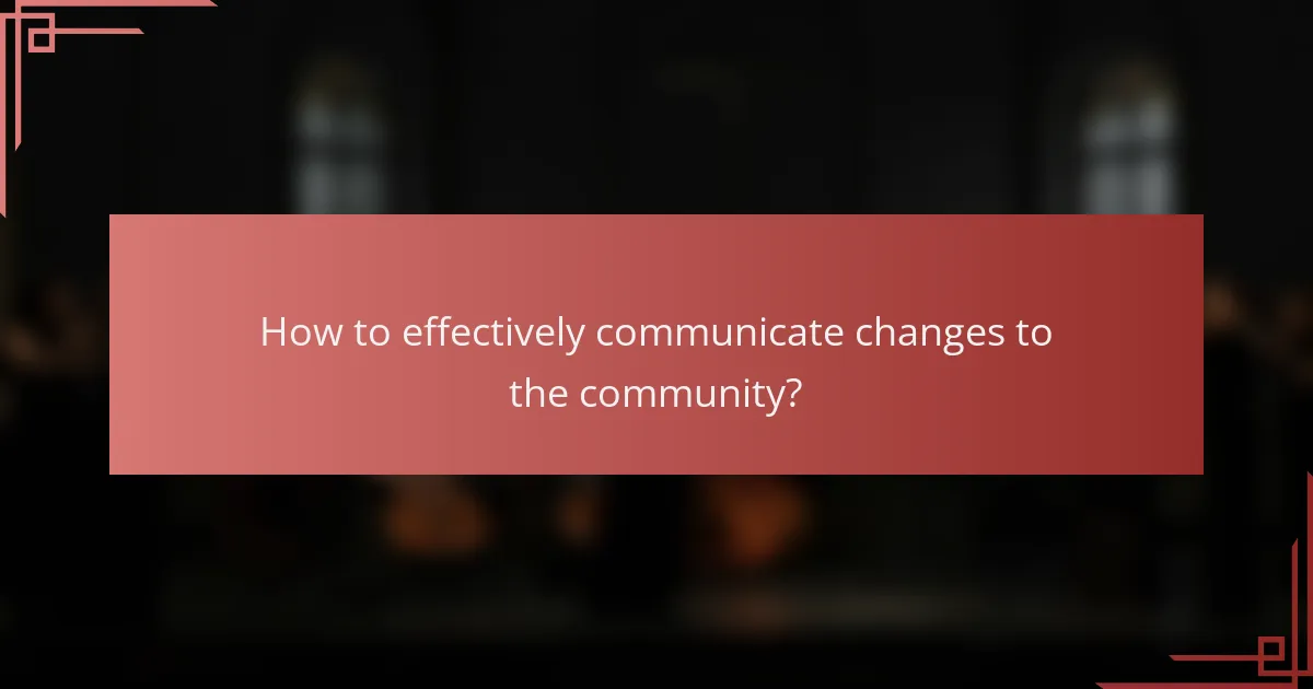 How to effectively communicate changes to the community?