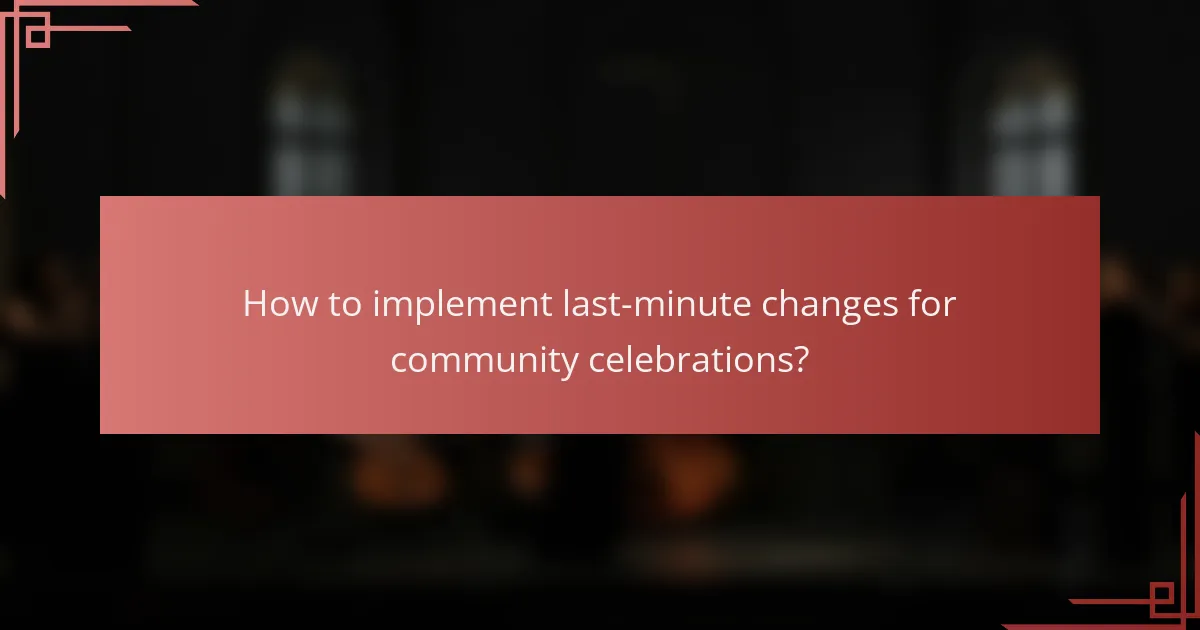 How to implement last-minute changes for community celebrations?