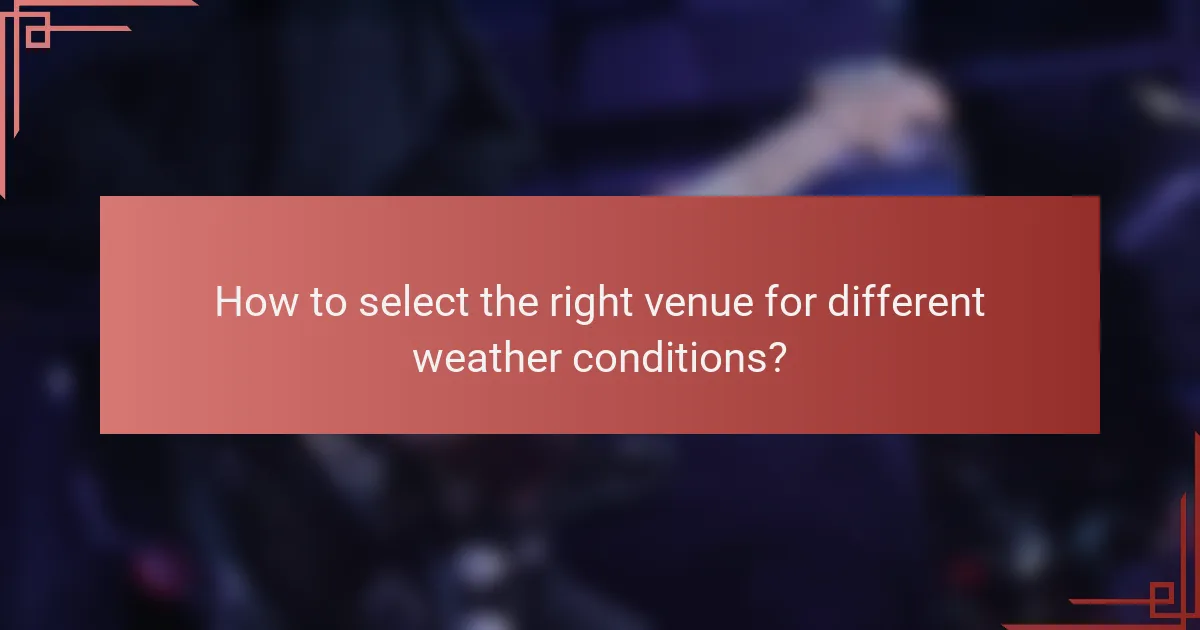 How to select the right venue for different weather conditions?