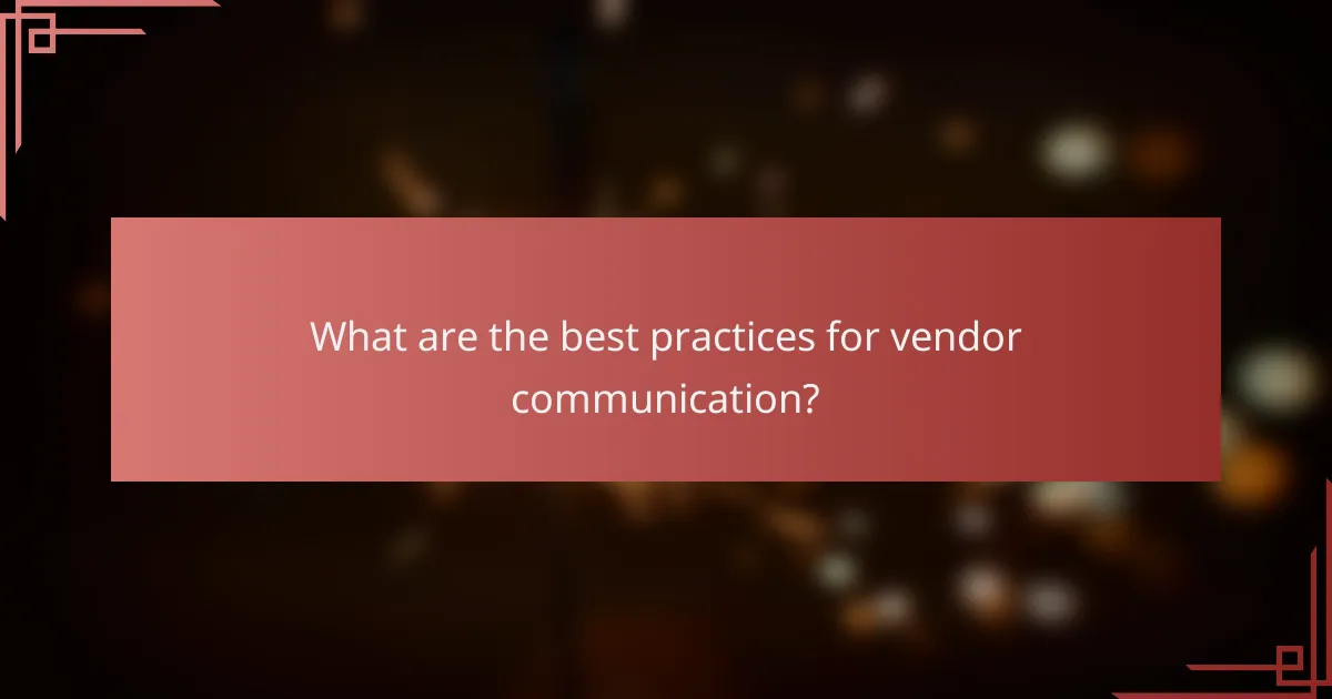 What are the best practices for vendor communication?