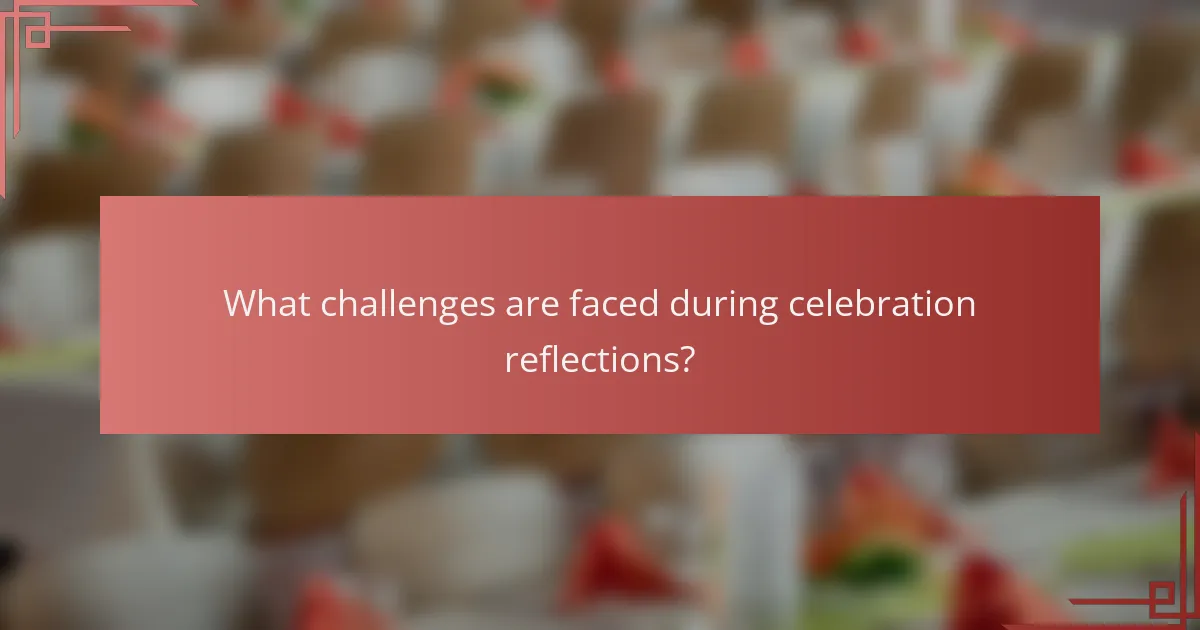 What challenges are faced during celebration reflections?