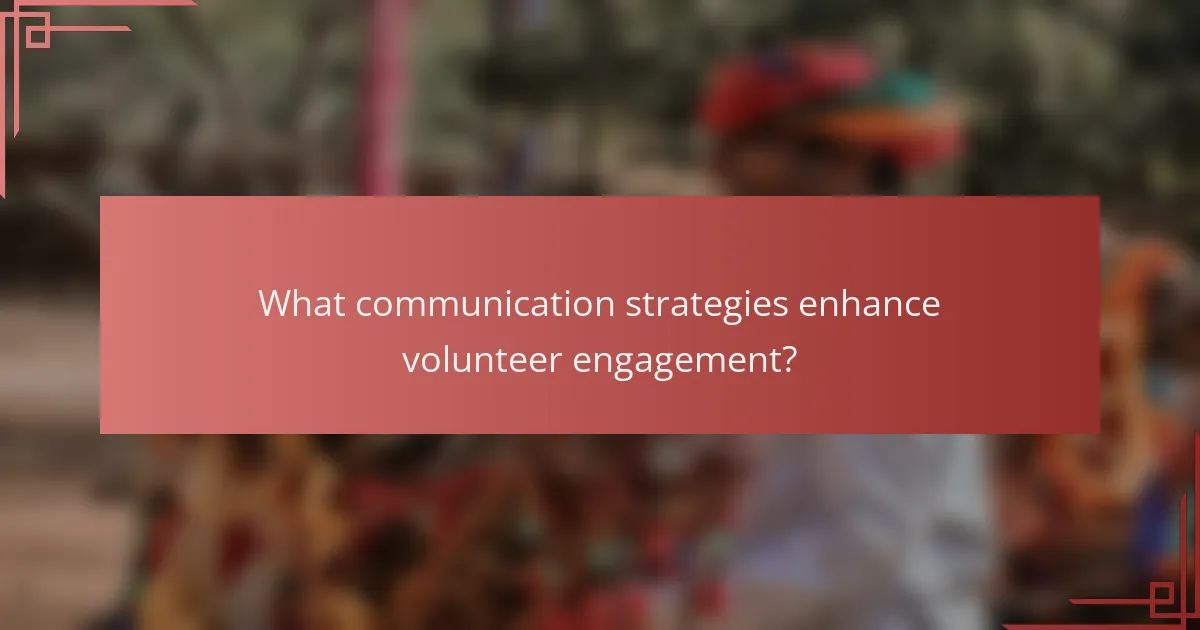 What communication strategies enhance volunteer engagement?