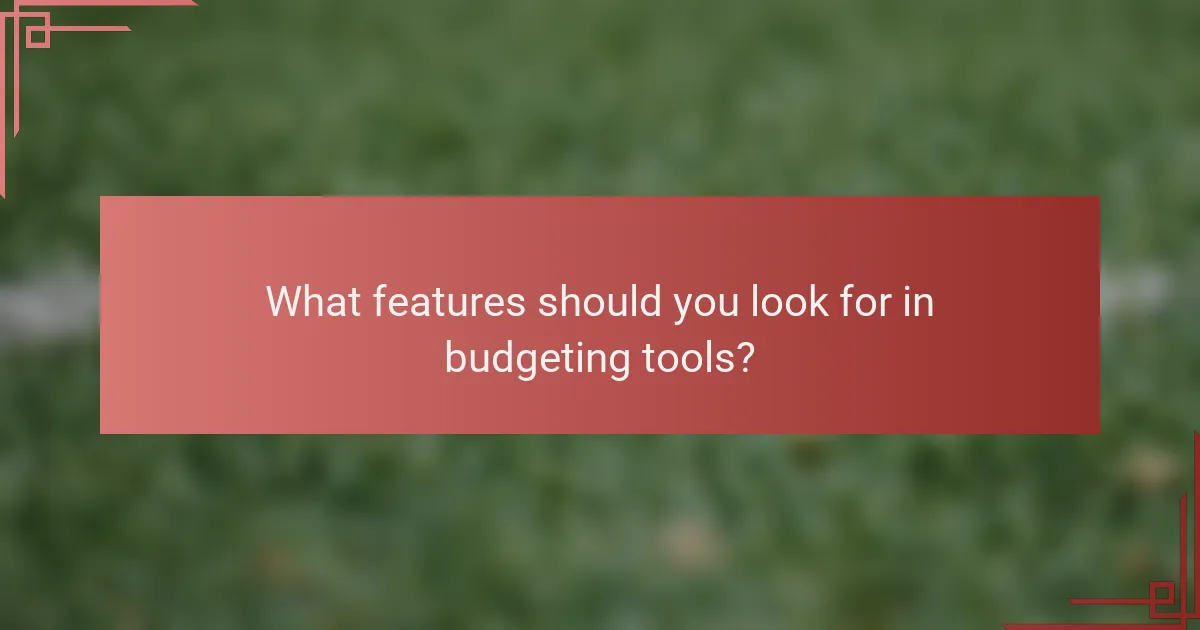 What features should you look for in budgeting tools?