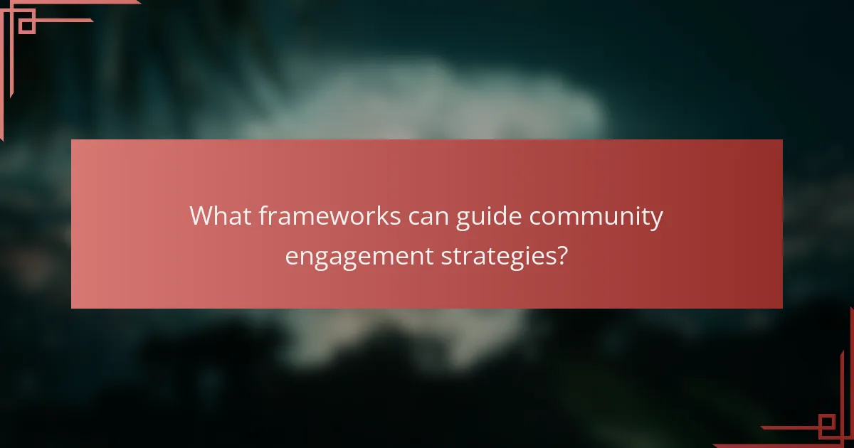 What frameworks can guide community engagement strategies?