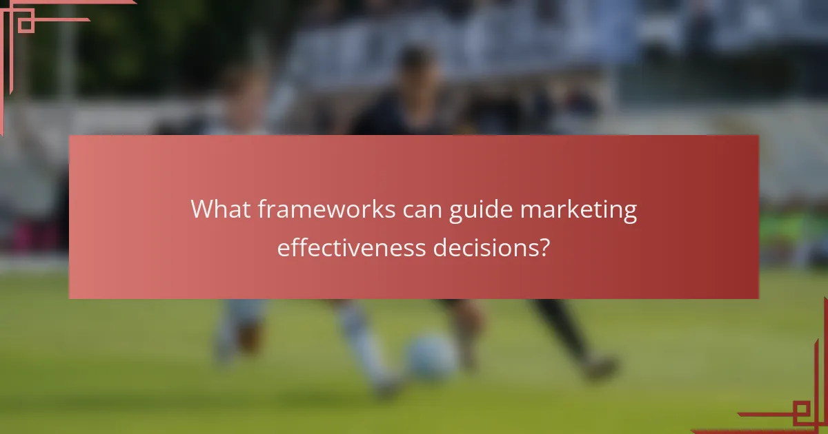 What frameworks can guide marketing effectiveness decisions?