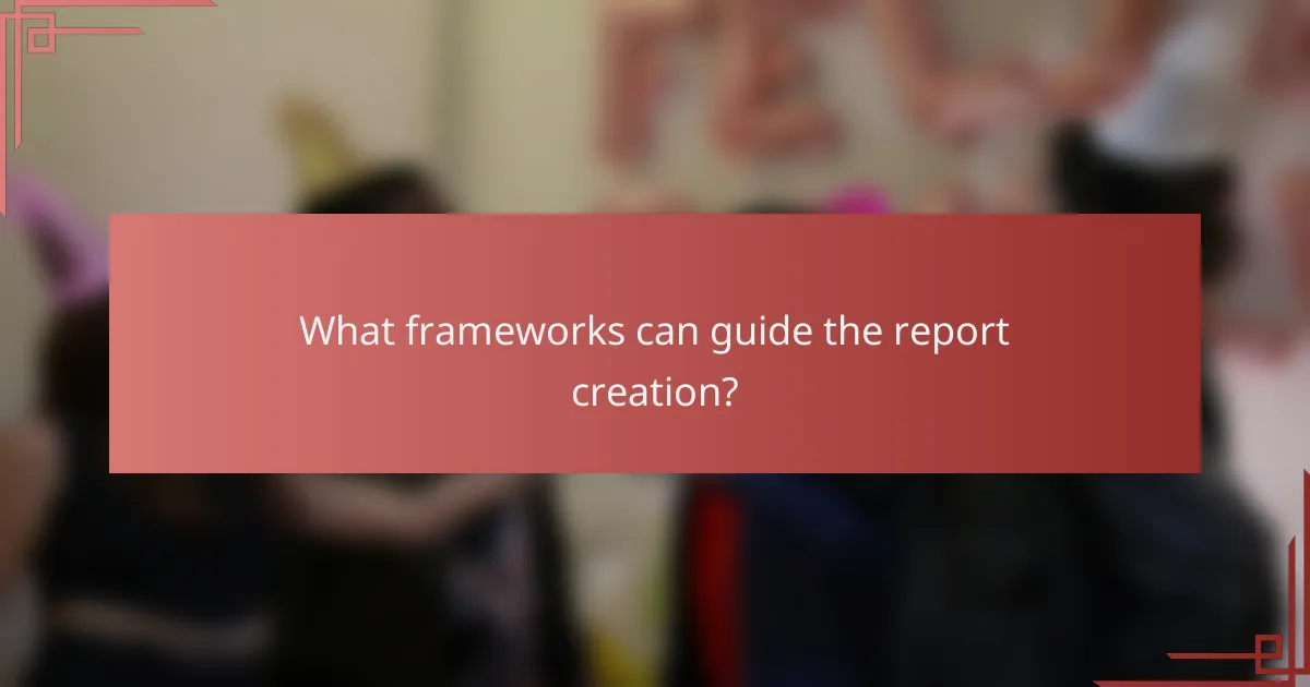 What frameworks can guide the report creation?
