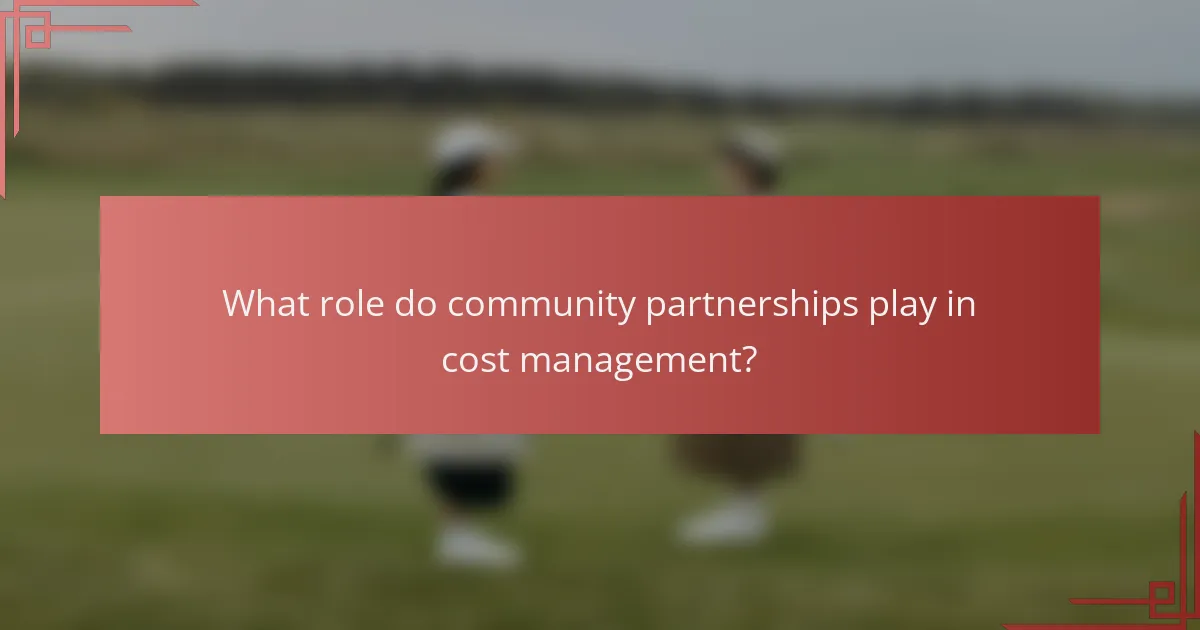 What role do community partnerships play in cost management?