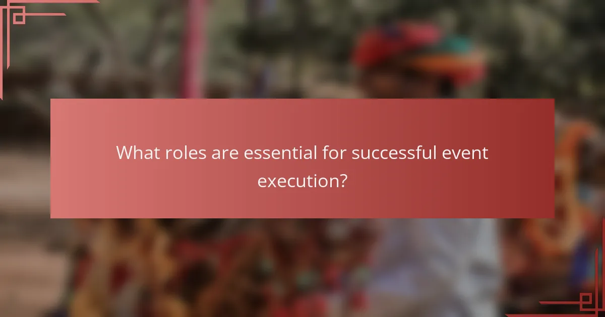 What roles are essential for successful event execution?