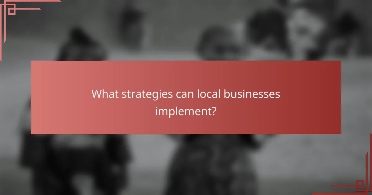 What strategies can local businesses implement?