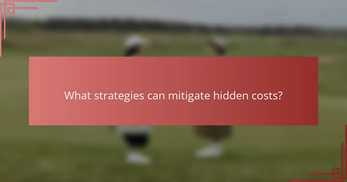What strategies can mitigate hidden costs?