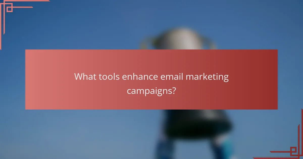 What tools enhance email marketing campaigns?